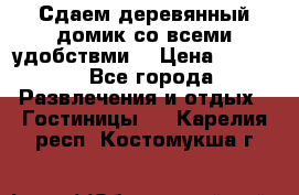 Сдаем деревянный домик со всеми удобствми. › Цена ­ 2 500 - Все города Развлечения и отдых » Гостиницы   . Карелия респ.,Костомукша г.